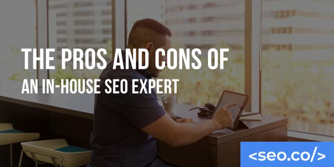 The Pros and Cons of an In-House SEO vs. an SEO Agency